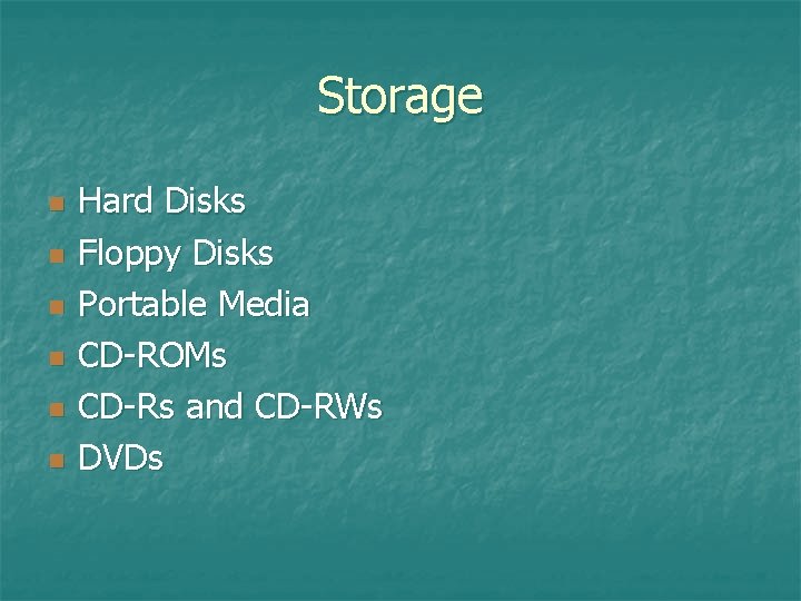 Storage n n n Hard Disks Floppy Disks Portable Media CD-ROMs CD-Rs and CD-RWs Storage n n n Hard Disks Floppy Disks Portable Media CD-ROMs CD-Rs and CD-RWs