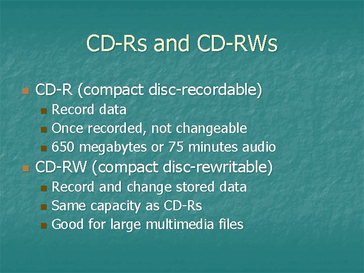 CD-Rs and CD-RWs n CD-R (compact disc-recordable) Record data n Once recorded, not changeable CD-Rs and CD-RWs n CD-R (compact disc-recordable) Record data n Once recorded, not changeable