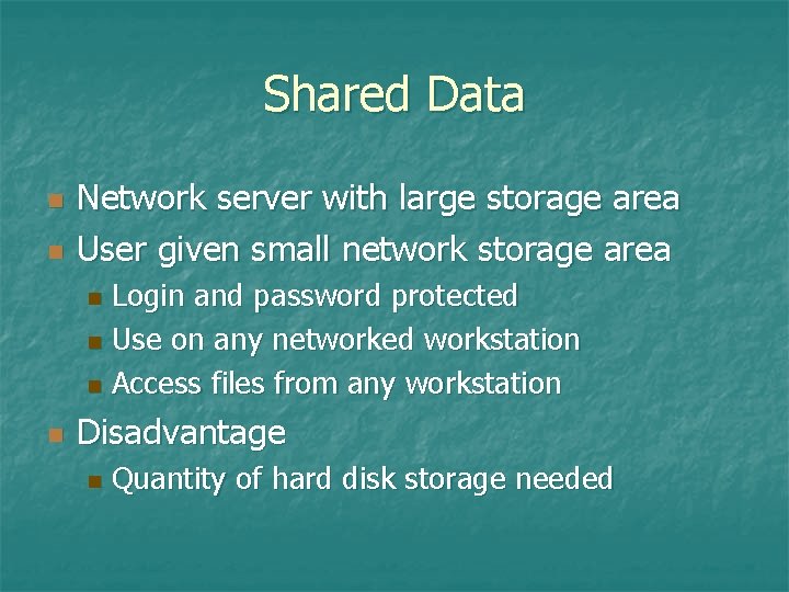 Shared Data n n Network server with large storage area User given small network Shared Data n n Network server with large storage area User given small network