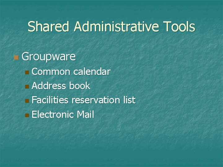 Shared Administrative Tools n Groupware n Common calendar n Address book n Facilities reservation Shared Administrative Tools n Groupware n Common calendar n Address book n Facilities reservation