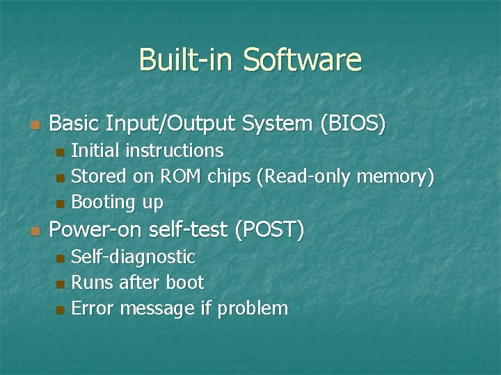 Built-in Software n Basic Input/Output System (BIOS) Initial instructions n Stored on ROM chips Built-in Software n Basic Input/Output System (BIOS) Initial instructions n Stored on ROM chips