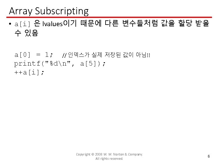 Array Subscripting • a[i] 은 lvalues이기 때문에 다른 변수들처럼 값을 할당 받을 수 있음