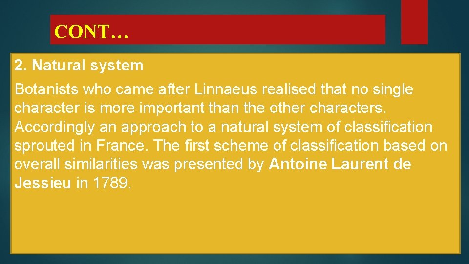 CONT… 2. Natural system Botanists who came after Linnaeus realised that no single character