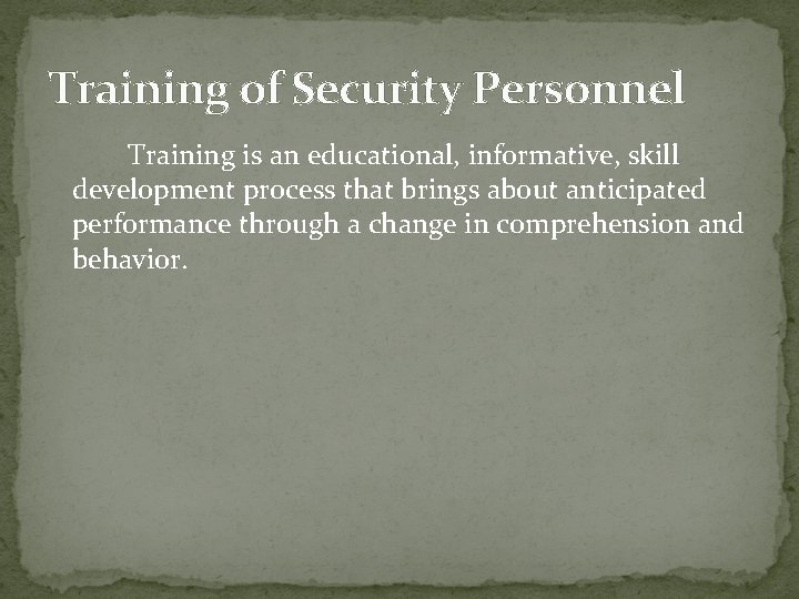 Training of Security Personnel Training is an educational, informative, skill development process that brings
