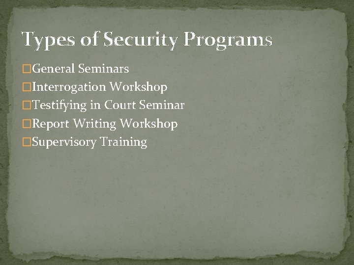 Types of Security Programs �General Seminars �Interrogation Workshop �Testifying in Court Seminar �Report Writing