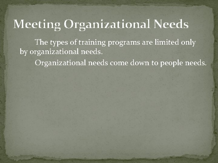 Meeting Organizational Needs The types of training programs are limited only by organizational needs.