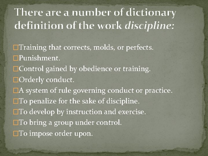 There a number of dictionary definition of the work discipline: �Training that corrects, molds,