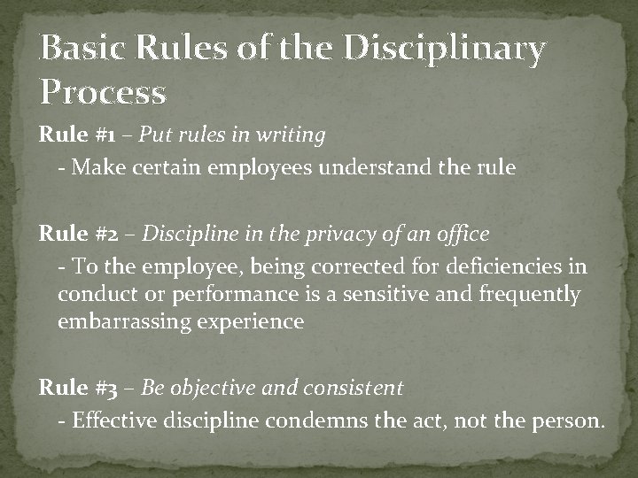 Basic Rules of the Disciplinary Process Rule #1 – Put rules in writing -