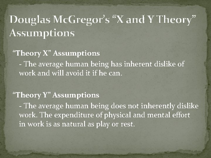 Douglas Mc. Gregor’s “X and Y Theory” Assumptions “Theory X” Assumptions - The average