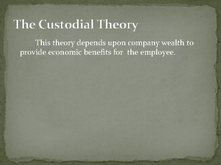 The Custodial Theory This theory depends upon company wealth to provide economic benefits for