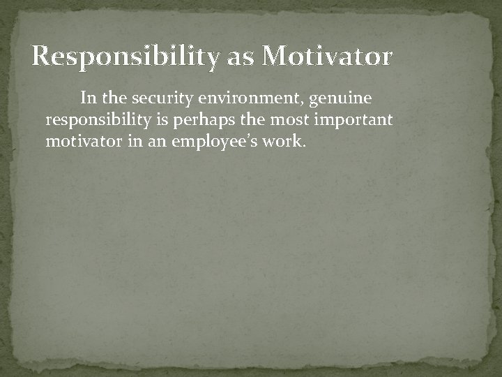 Responsibility as Motivator In the security environment, genuine responsibility is perhaps the most important