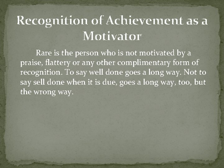 Recognition of Achievement as a Motivator Rare is the person who is not motivated