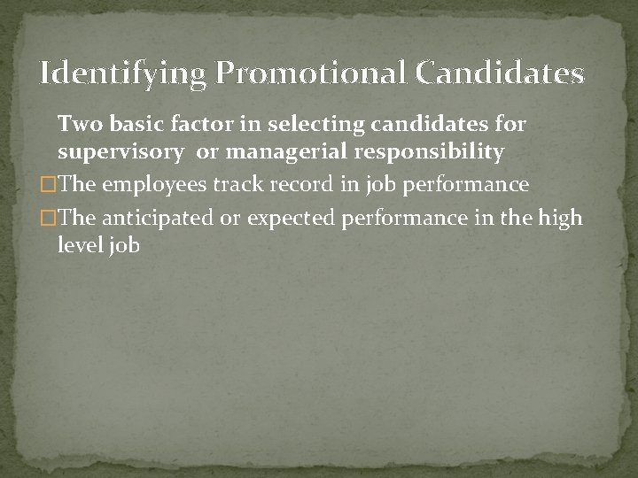 Identifying Promotional Candidates Two basic factor in selecting candidates for supervisory or managerial responsibility