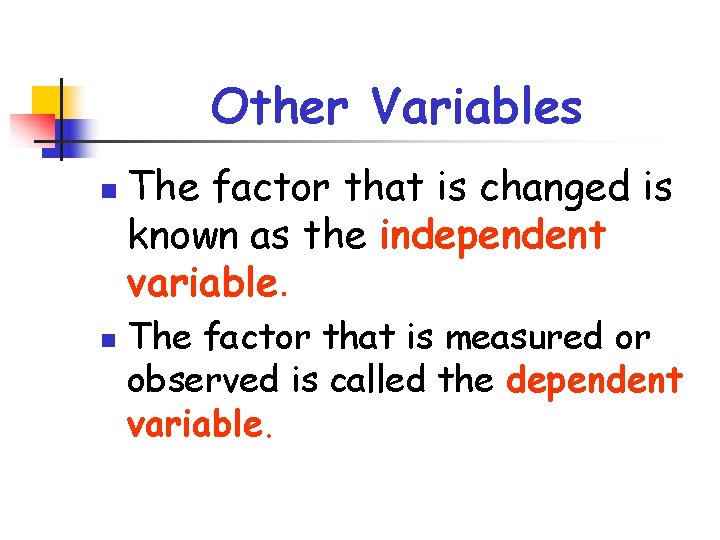 Other Variables n n The factor that is changed is known as the independent