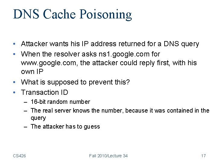 DNS Cache Poisoning • Attacker wants his IP address returned for a DNS query DNS Cache Poisoning • Attacker wants his IP address returned for a DNS query