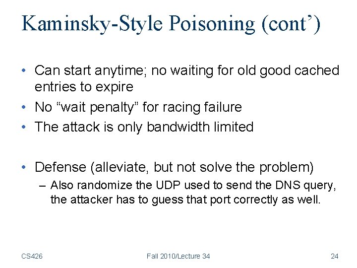 Kaminsky-Style Poisoning (cont’) • Can start anytime; no waiting for old good cached entries Kaminsky-Style Poisoning (cont’) • Can start anytime; no waiting for old good cached entries