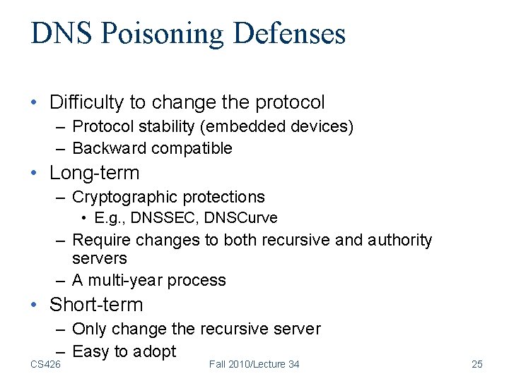 DNS Poisoning Defenses • Difficulty to change the protocol – Protocol stability (embedded devices) DNS Poisoning Defenses • Difficulty to change the protocol – Protocol stability (embedded devices)