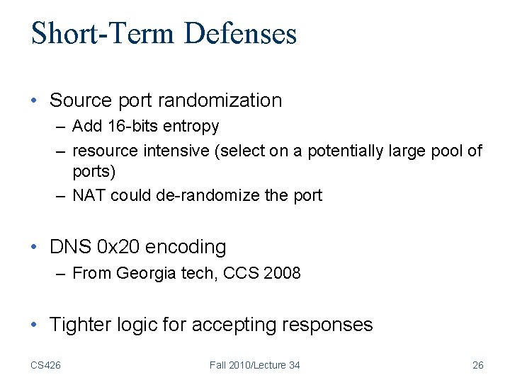 Short-Term Defenses • Source port randomization – Add 16 -bits entropy – resource intensive Short-Term Defenses • Source port randomization – Add 16 -bits entropy – resource intensive