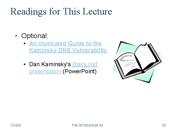 Readings for This Lecture • Optional: • An Illustrated Guide to the Kaminsky DNS Readings for This Lecture • Optional: • An Illustrated Guide to the Kaminsky DNS