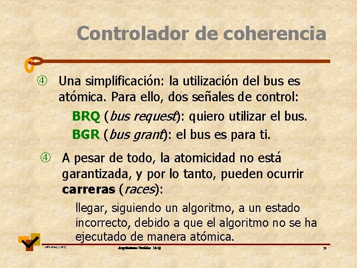 Controlador de coherencia Una simplificación: la utilización del bus es atómica. Para ello, dos