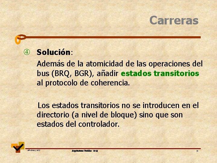 Carreras Solución: Además de la atomicidad de las operaciones del bus (BRQ, BGR), añadir