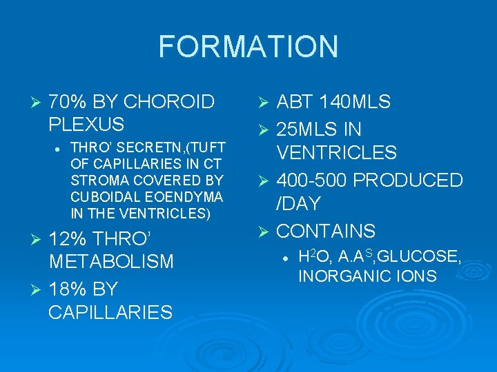 FORMATION Ø 70% BY CHOROID PLEXUS l THRO’ SECRETN, (TUFT OF CAPILLARIES IN CT