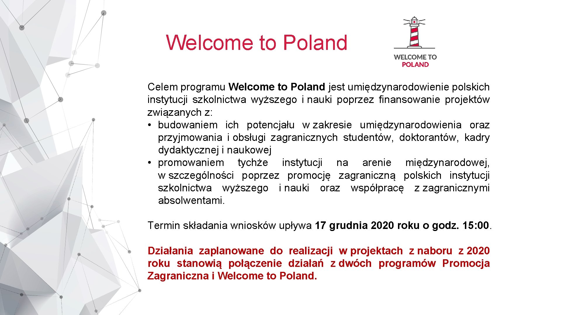Welcome to Poland Celem programu Welcome to Poland jest umiędzynarodowienie polskich instytucji szkolnictwa wyższego