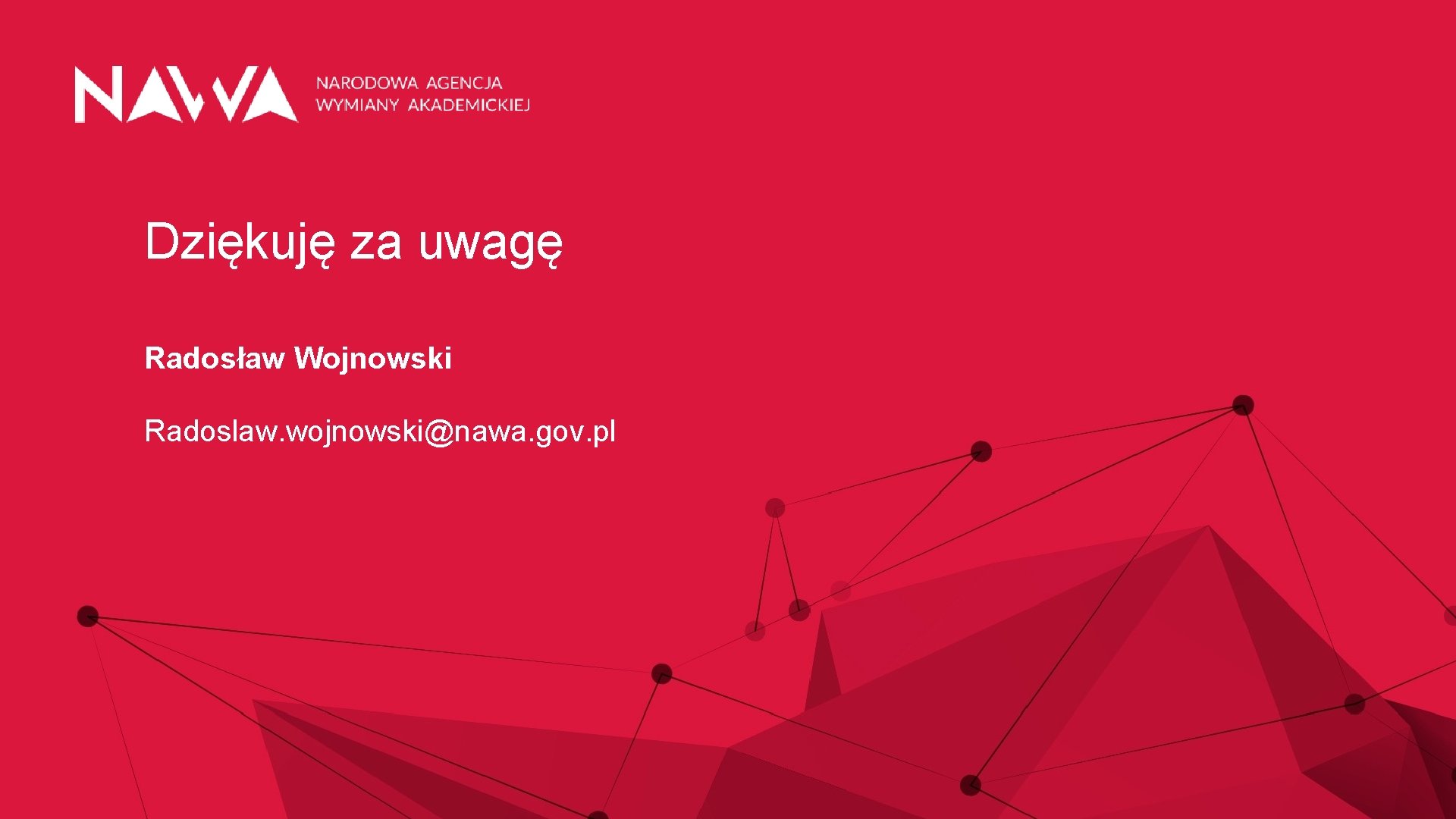 Dziękuję za uwagę Radosław Wojnowski Radoslaw. wojnowski@nawa. gov. pl 