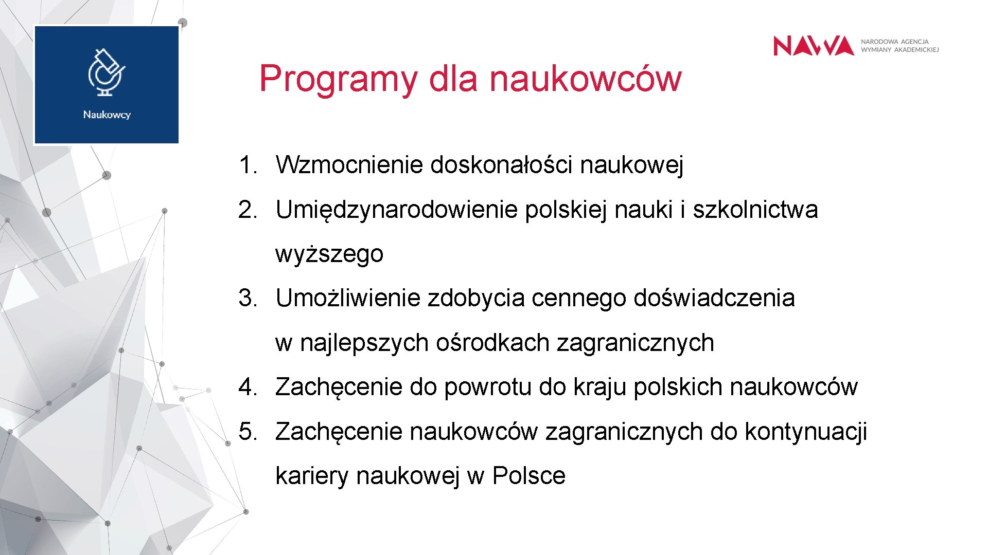 Programy dla naukowców 1. Wzmocnienie doskonałości naukowej 2. Umiędzynarodowienie polskiej nauki i szkolnictwa wyższego