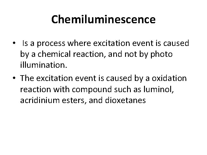 Chemiluminescence • Is a process where excitation event is caused by a chemical reaction, Chemiluminescence • Is a process where excitation event is caused by a chemical reaction,