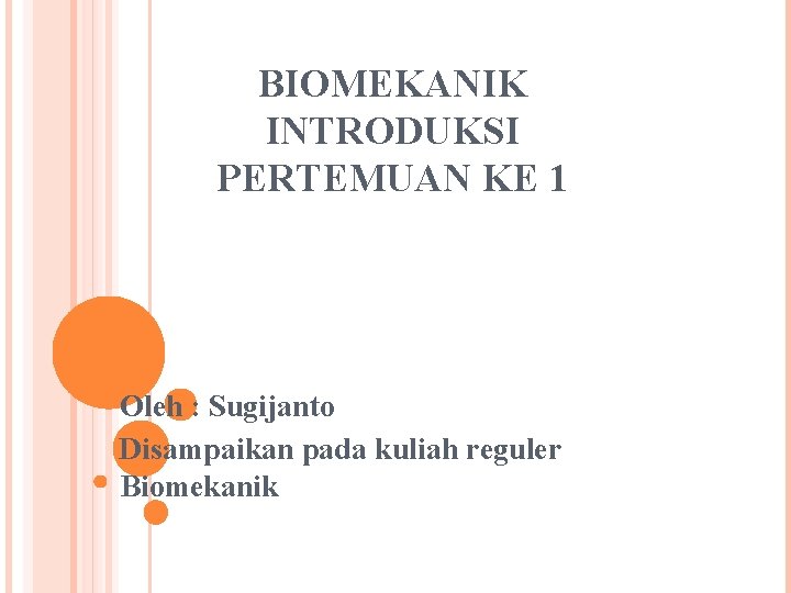 BIOMEKANIK INTRODUKSI PERTEMUAN KE 1 Oleh : Sugijanto Disampaikan pada kuliah reguler Biomekanik 