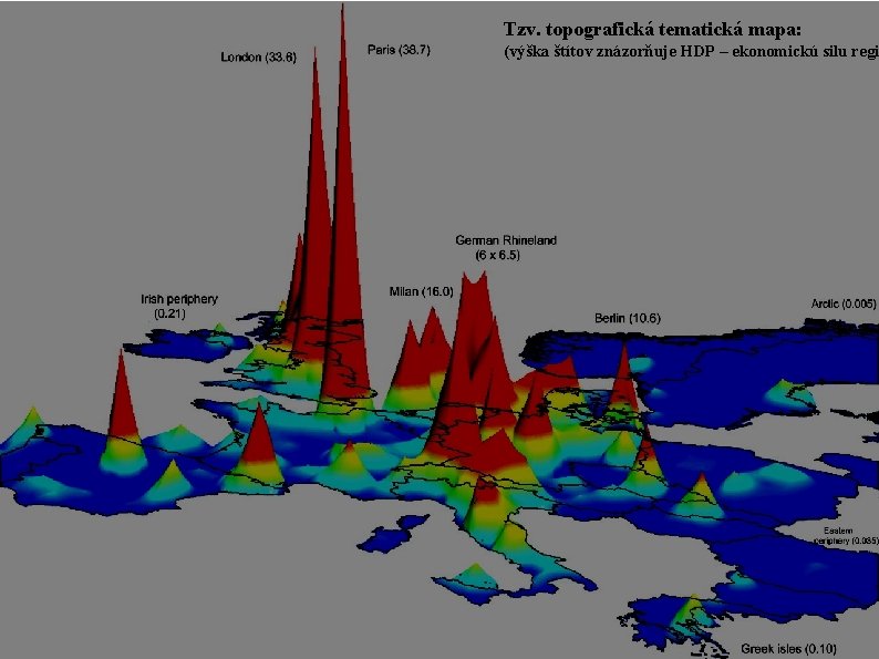 Tzv. topografická tematická mapa: (výška štítov znázorňuje HDP – ekonomickú silu regi 