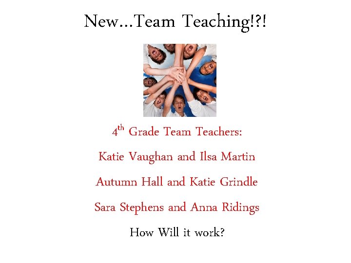 New…Team Teaching!? ! 4 th Grade Team Teachers: Katie Vaughan and Ilsa Martin Autumn