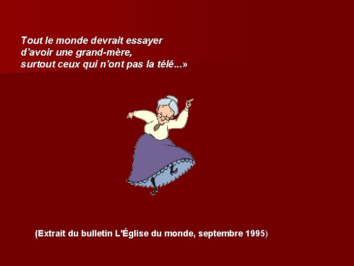 Tout le monde devrait essayer d'avoir une grand-mère, surtout ceux qui n'ont pas la