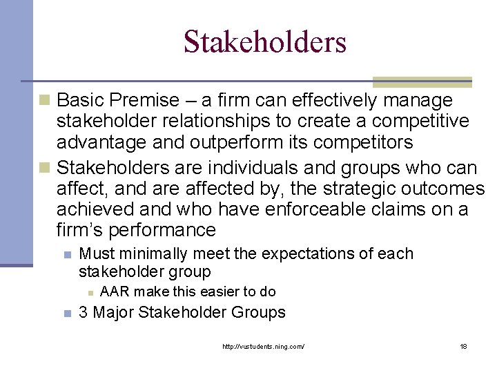 Stakeholders n Basic Premise – a firm can effectively manage stakeholder relationships to create