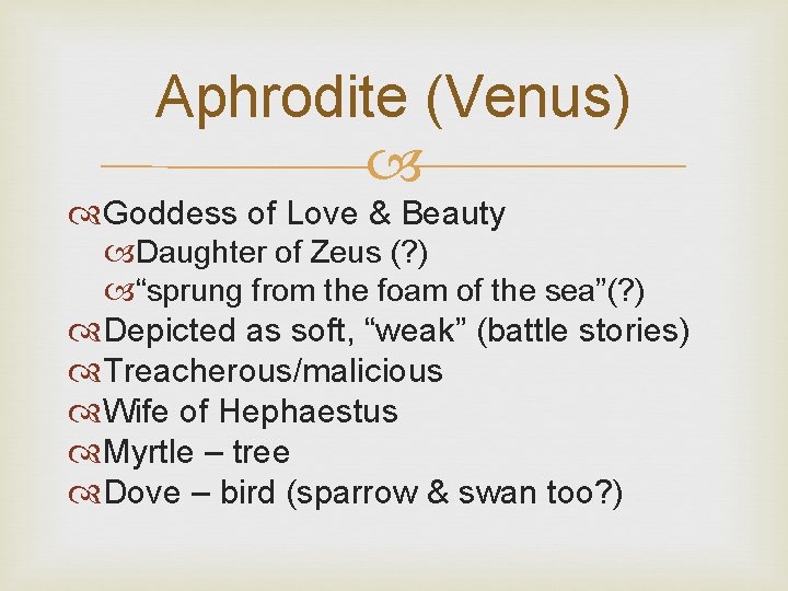 Aphrodite (Venus) Goddess of Love & Beauty Daughter of Zeus (? ) “sprung from