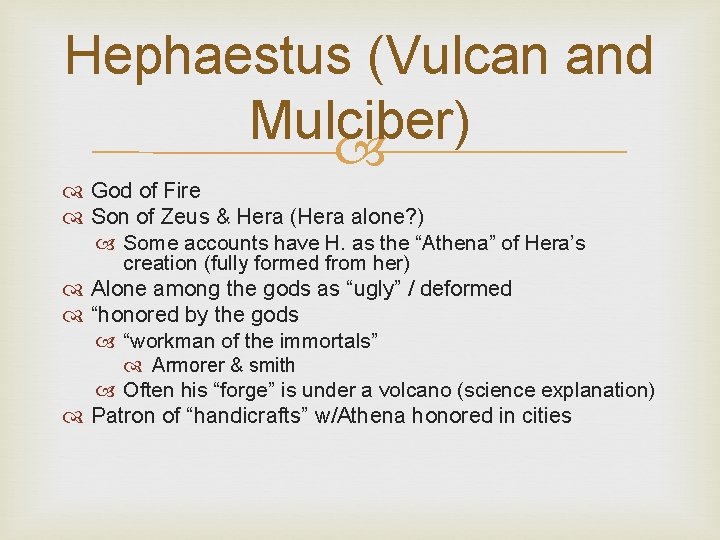 Hephaestus (Vulcan and Mulciber) God of Fire Son of Zeus & Hera (Hera alone?