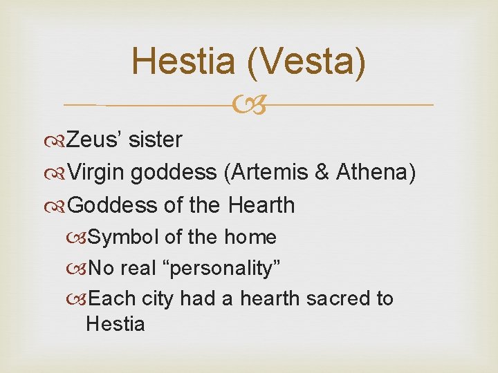 Hestia (Vesta) Zeus’ sister Virgin goddess (Artemis & Athena) Goddess of the Hearth Symbol