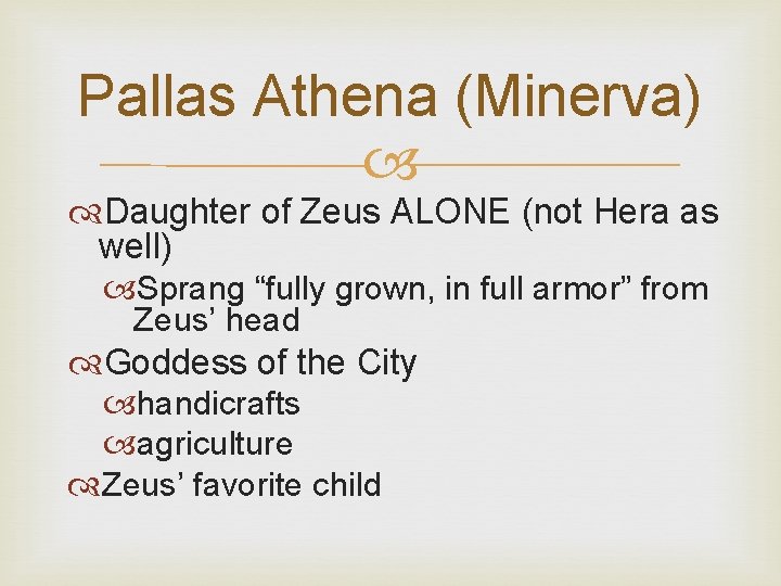 Pallas Athena (Minerva) Daughter of Zeus ALONE (not Hera as well) Sprang “fully grown,