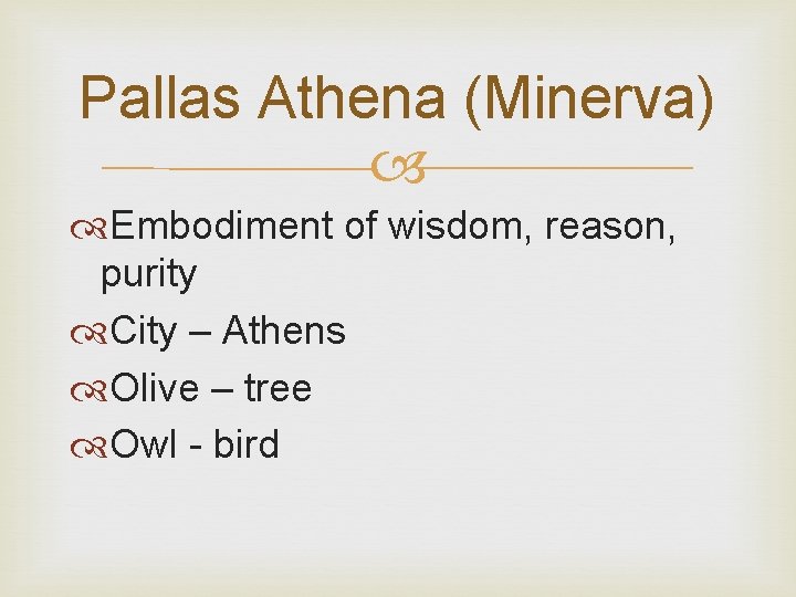 Pallas Athena (Minerva) Embodiment of wisdom, reason, purity City – Athens Olive – tree