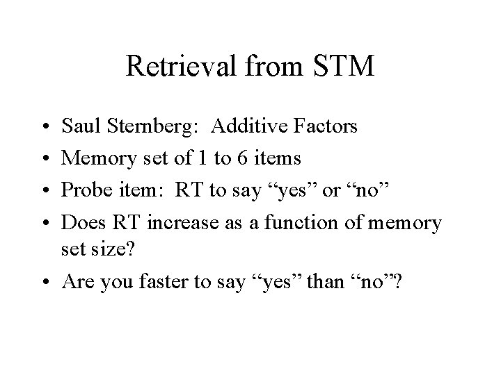 Retrieval from STM • • Saul Sternberg: Additive Factors Memory set of 1 to