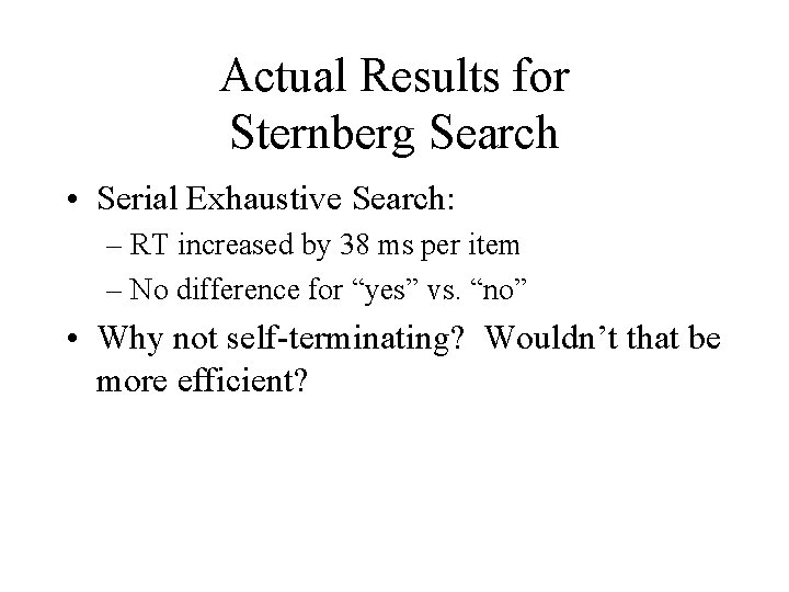 Actual Results for Sternberg Search • Serial Exhaustive Search: – RT increased by 38
