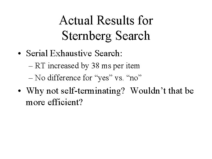 Actual Results for Sternberg Search • Serial Exhaustive Search: – RT increased by 38