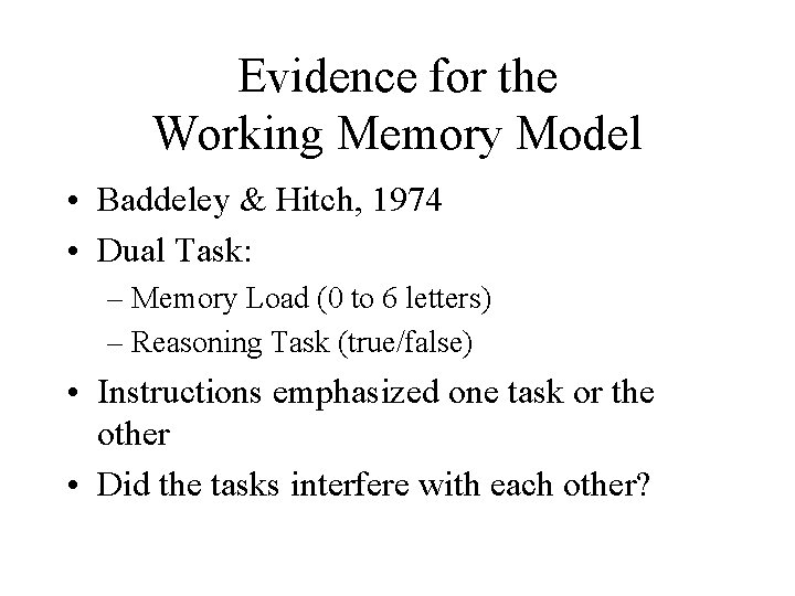 Evidence for the Working Memory Model • Baddeley & Hitch, 1974 • Dual Task: