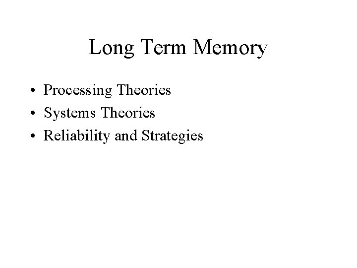 Long Term Memory • Processing Theories • Systems Theories • Reliability and Strategies 