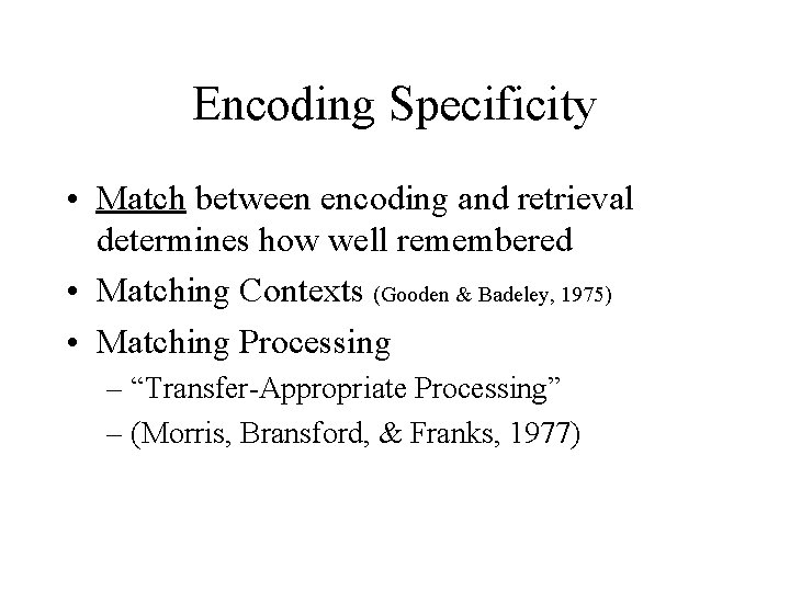 Encoding Specificity • Match between encoding and retrieval determines how well remembered • Matching