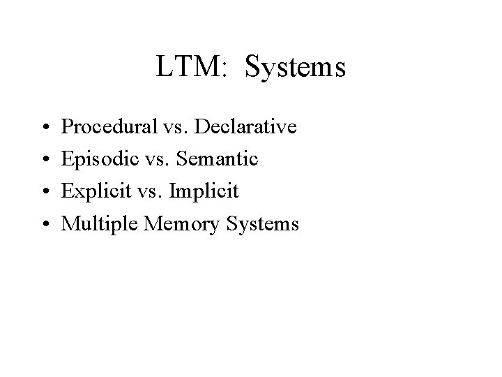 LTM: Systems • • Procedural vs. Declarative Episodic vs. Semantic Explicit vs. Implicit Multiple