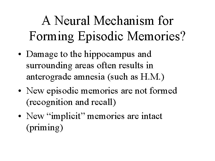 A Neural Mechanism for Forming Episodic Memories? • Damage to the hippocampus and surrounding