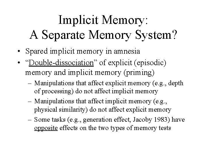 Implicit Memory: A Separate Memory System? • Spared implicit memory in amnesia • “Double-dissociation”