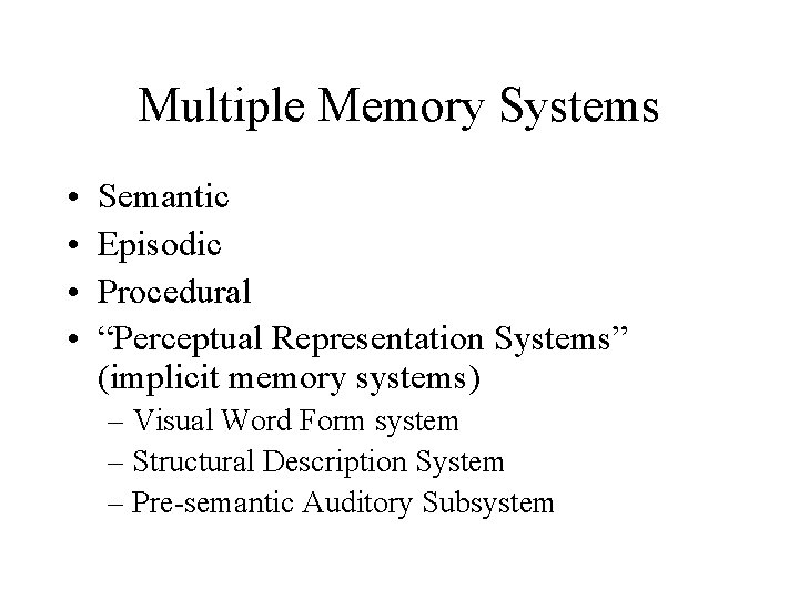 Multiple Memory Systems • • Semantic Episodic Procedural “Perceptual Representation Systems” (implicit memory systems)